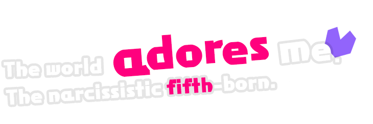 The world adores me? The narcissistic fifth-born.