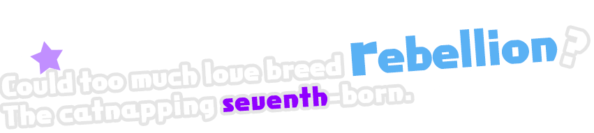 Too much love lead to rebellion...? The catnapping seventh-born.